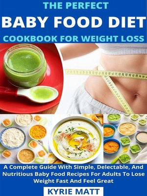 cover image of The Perfect Baby Food Diet Cookbook For Weight Loss; a Complete Guide With Simple, Delectable, and Nutritious Baby Food Recipes For Adults to Lose Weight Fast and Feel Great